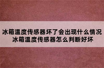 冰箱温度传感器坏了会出现什么情况 冰箱温度传感器怎么判断好坏